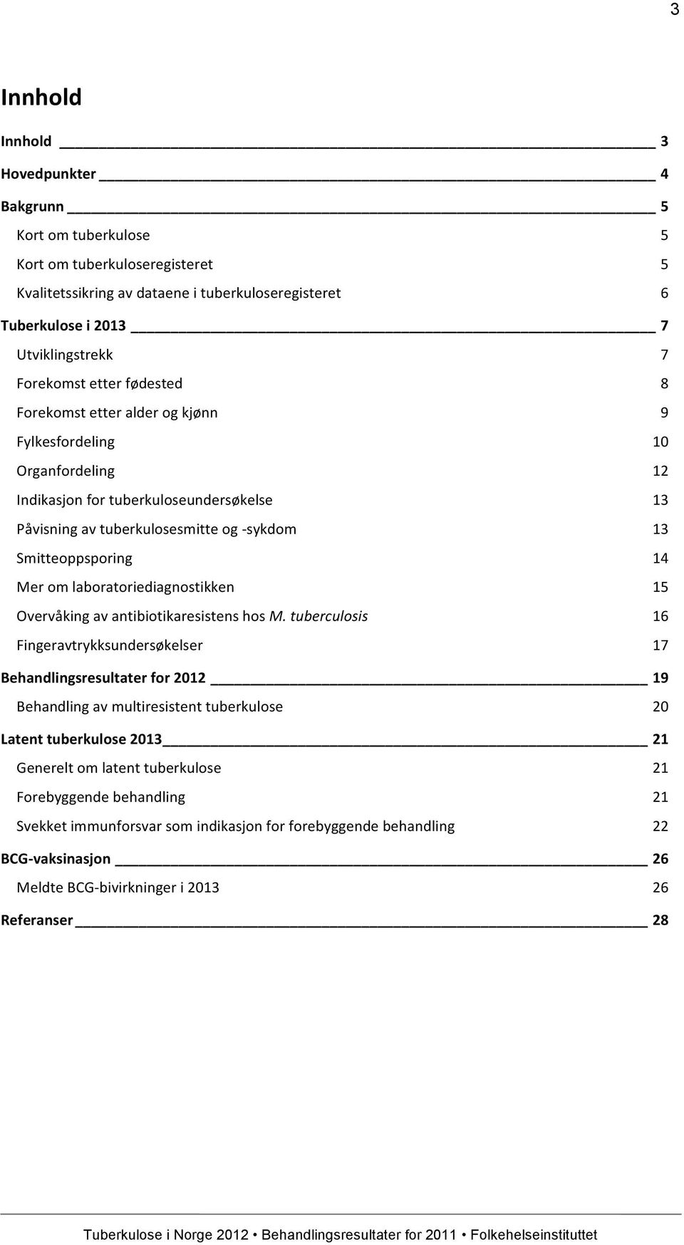 Smitteoppsporing 14 Mer om laboratoriediagnostikken 15 Overvåking av antibiotikaresistens hos M.