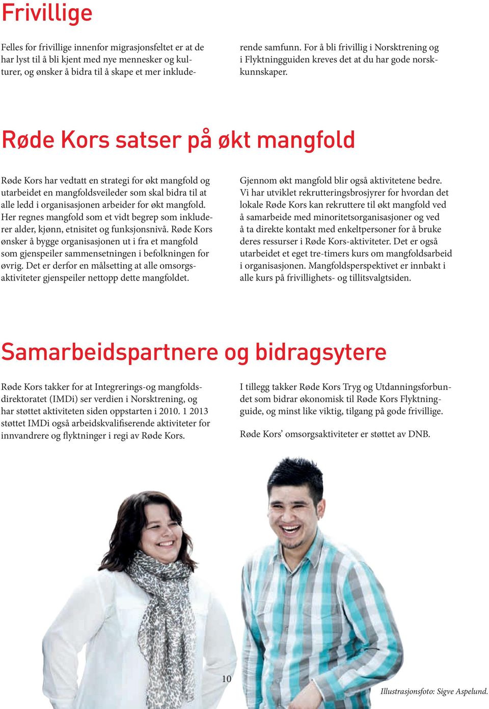 Røde Kors satser på økt mangfold Røde Kors har vedtatt en strategi for økt mangfold og utarbeidet en mangfoldsveileder som skal bidra til at alle ledd i organisasjonen arbeider for økt mangfold.