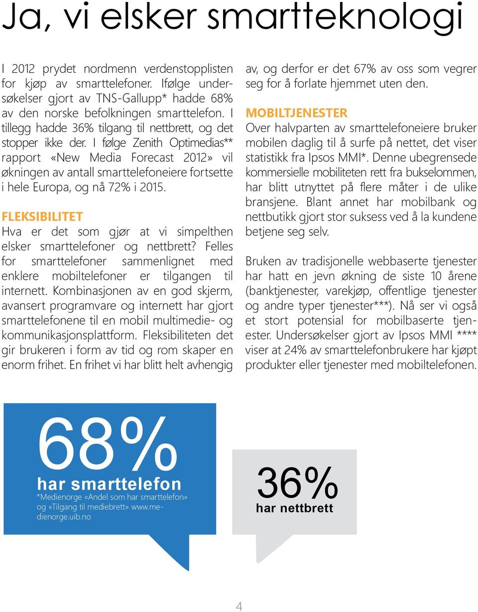 I følge Zenith Optimedias** rapport «New Media Forecast 2012» vil økningen av antall smarttelefoneiere fortsette i hele Europa, og nå 72% i 2015.