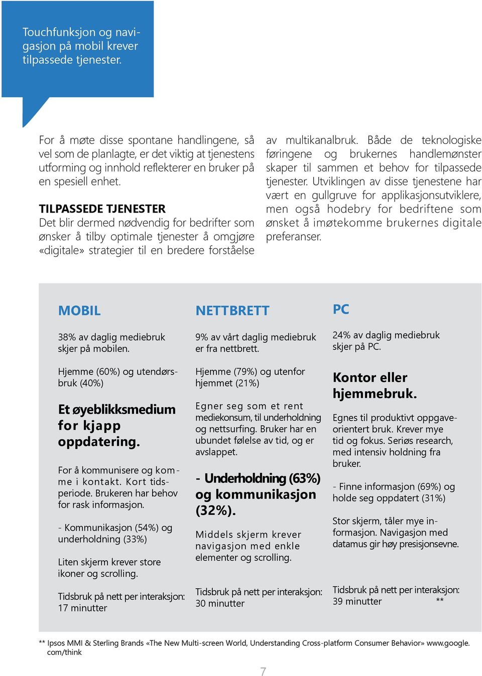 TILPASSEDE TJENESTER Det blir dermed nødvendig for bedrifter som ønsker å tilby optimale tjenester å omgjøre «digitale» strategier til en bredere forståelse av multikanalbruk.