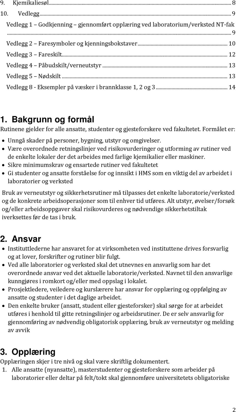 Bakgrunn og formål Rutinene gjelder for alle ansatte, studenter og gjesteforskere ved fakultetet. Formålet er: Unngå skader på personer, bygning, utstyr og omgivelser.