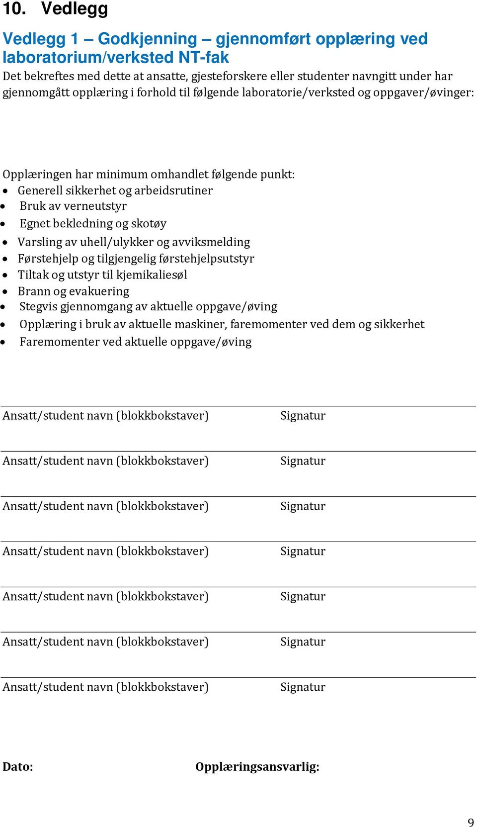 Varsling av uhell/ulykker og avviksmelding Førstehjelp og tilgjengelig førstehjelpsutstyr Tiltak og utstyr til kjemikaliesøl Brann og evakuering Stegvis gjennomgang av aktuelle oppgave/øving