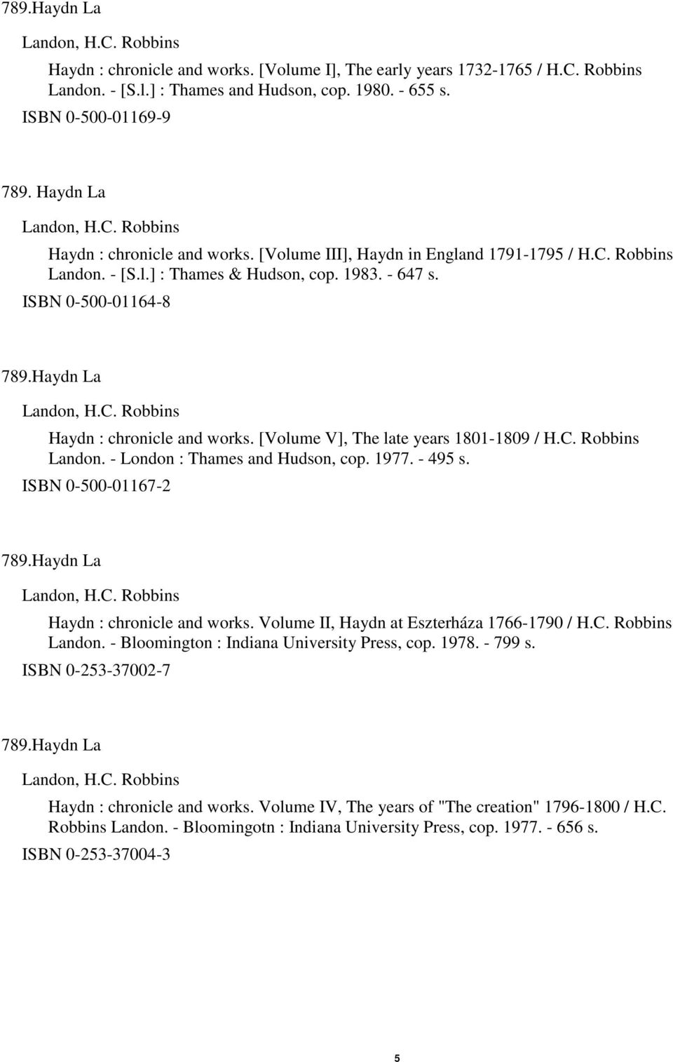[Volume V], The late years 1801-1809 / H.C. Robbins Landon. - London : Thames and Hudson, cop. 1977. - 495 s. ISBN 0-500-01167-2 Haydn : chronicle and works.