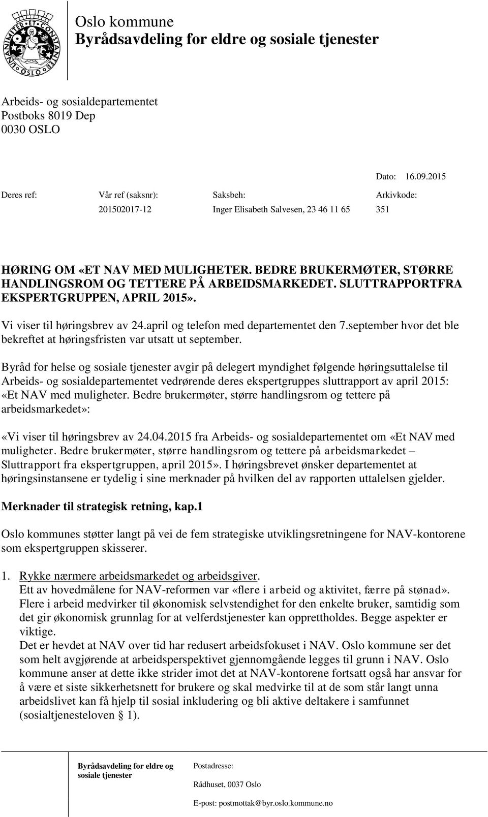 BEDRE BRUKERMØTER, STØRRE HANDLINGSROM OG TETTERE PÅ ARBEIDSMARKEDET. SLUTTRAPPORTFRA EKSPERTGRUPPEN, APRIL 2015». Vi viser til høringsbrev av 24.april og telefon med departementet den 7.