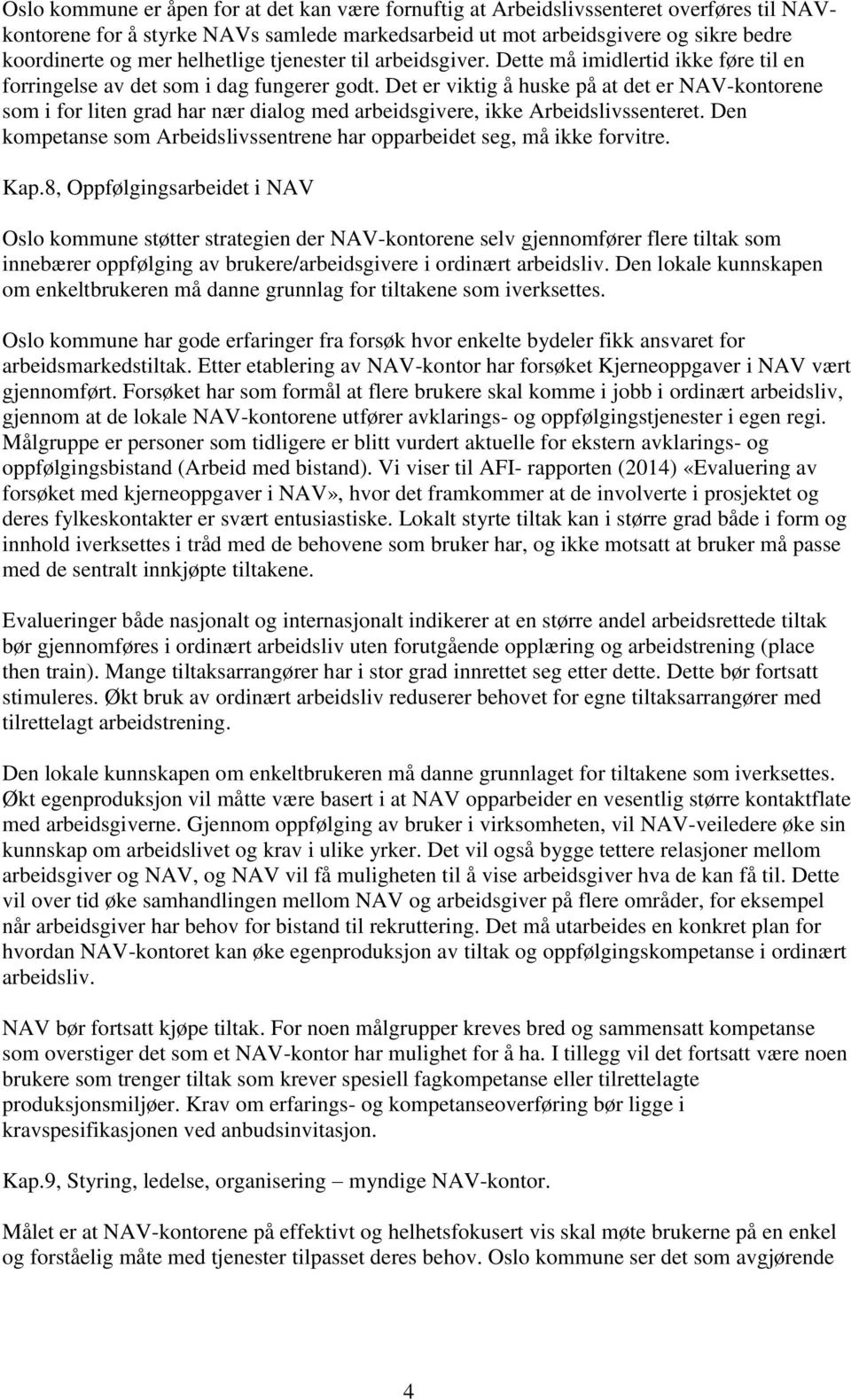 Det er viktig å huske på at det er NAV-kontorene som i for liten grad har nær dialog med arbeidsgivere, ikke Arbeidslivssenteret.