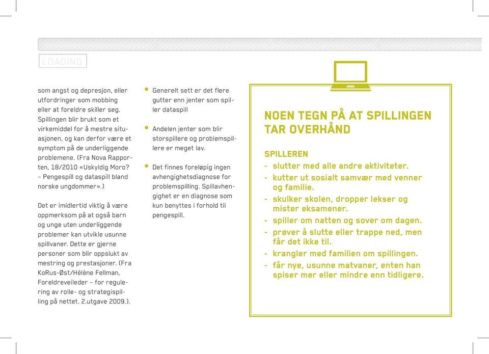Pengespill og dataspill bland norske ungdommer».) Det er imidlertid viktig å være oppmerksom på at også barn og unge uten underliggende problemer kan utvikle usunne spillvaner.