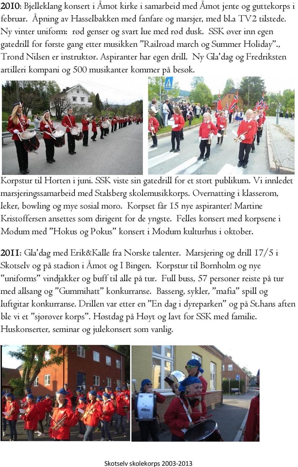 Aspiranter har egen drill. Ny Gla dag og Fredriksten artilleri kompani og 500 musikanter kommer på besøk. Korpstur til Horten i juni. SSK viste sin gatedrill for et stort publikum.