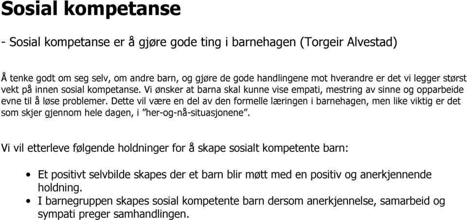 Dette vil være en del av den formelle læringen i barnehagen, men like viktig er det som skjer gjennom hele dagen, i her-og-nå-situasjonene.