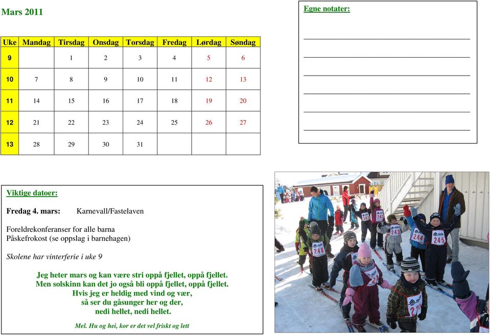 mars: Karnevall/Fastelaven Foreldrekonferanser for alle barna Påskefrokost (se oppslag i barnehagen) Skolene har vinterferie i uke 9 Jeg heter mars