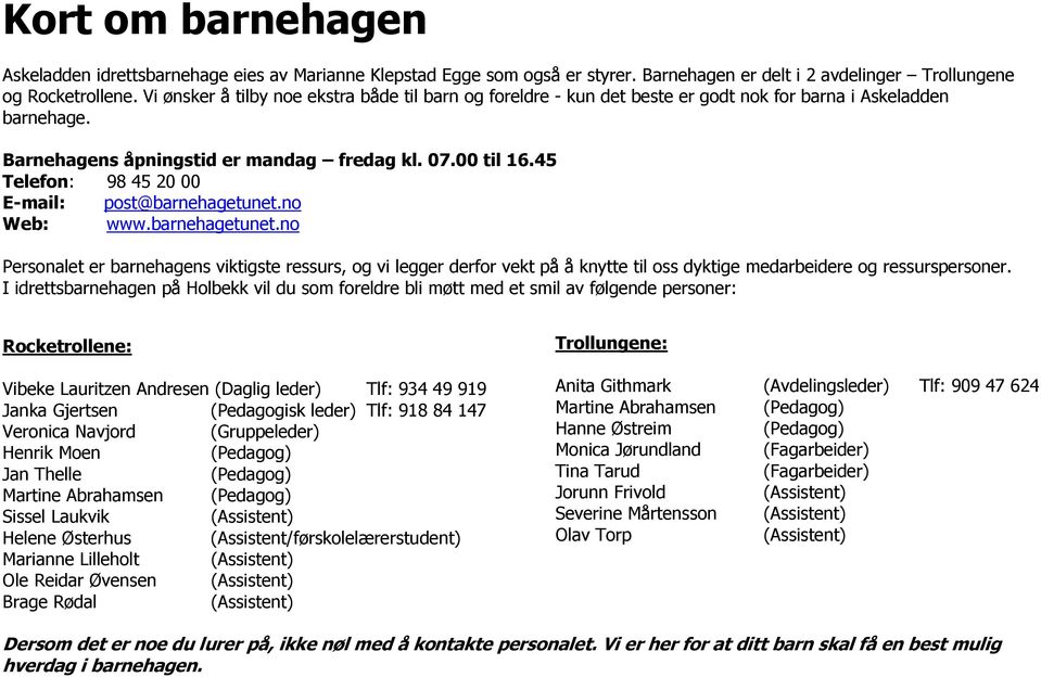 45 Telefon: 98 45 20 00 E-mail: post@barnehagetunet.no Web: www.barnehagetunet.no Personalet er barnehagens viktigste ressurs, og vi legger derfor vekt på å knytte til oss dyktige medarbeidere og ressurspersoner.