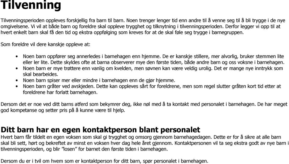 Derfor legger vi opp til at hvert enkelt barn skal få den tid og ekstra oppfølging som kreves for at de skal føle seg trygge i barnegruppen.