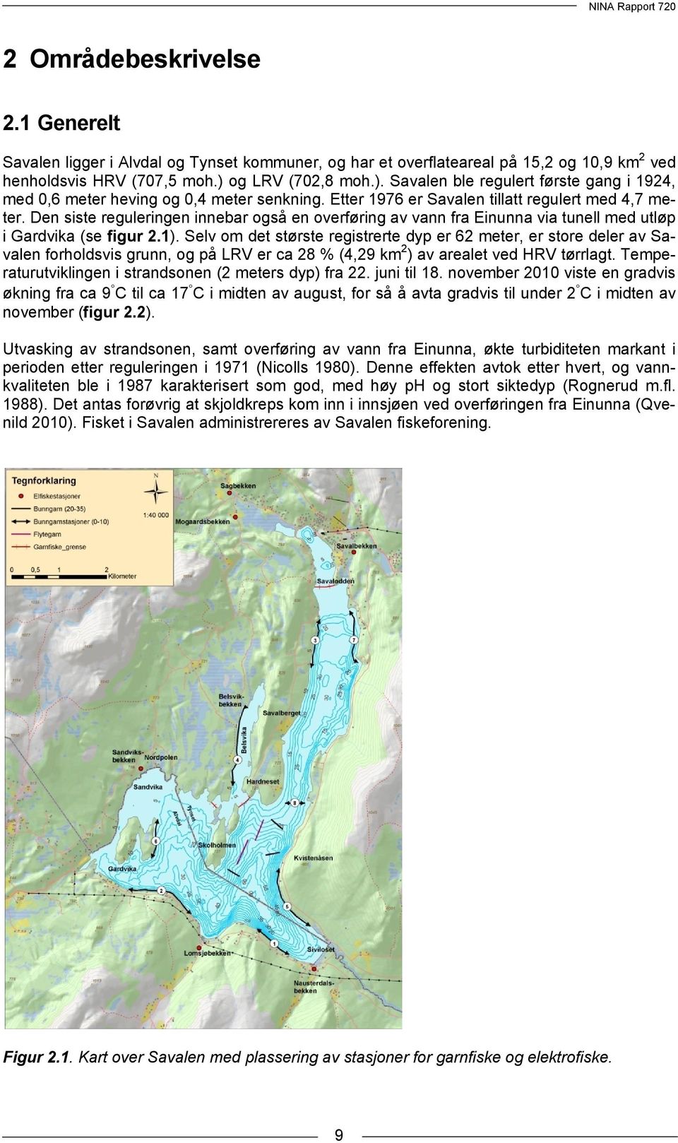 Den siste reguleringen innebar også en overføring av vann fra Einunna via tunell med utløp i Gardvika (se figur 2.1).