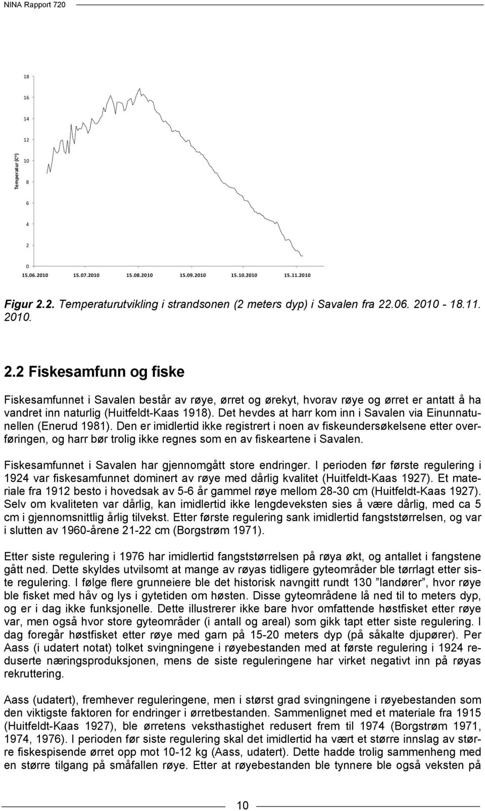 Det hevdes at harr kom inn i Savalen via Einunnatunellen (Enerud 1981).