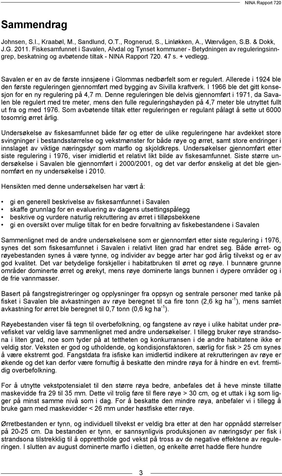 Savalen er en av de første innsjøene i Glommas nedbørfelt som er regulert. Allerede i 1924 ble den første reguleringen gjennomført med bygging av Sivilla kraftverk.