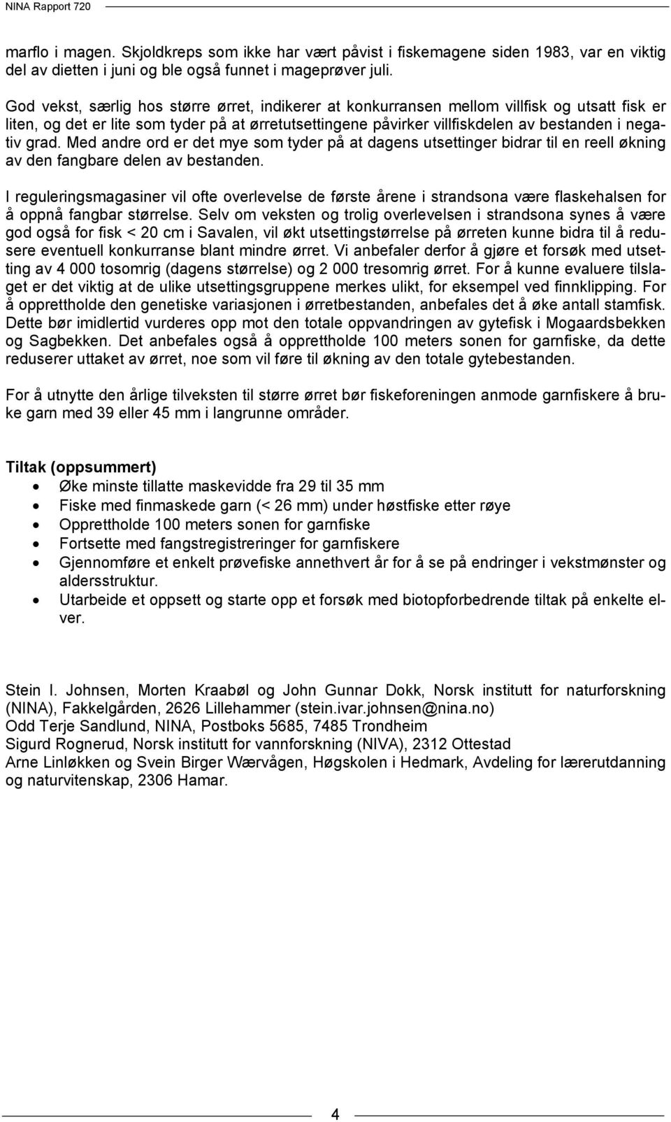 grad. Med andre ord er det mye som tyder på at dagens utsettinger bidrar til en reell økning av den fangbare delen av bestanden.