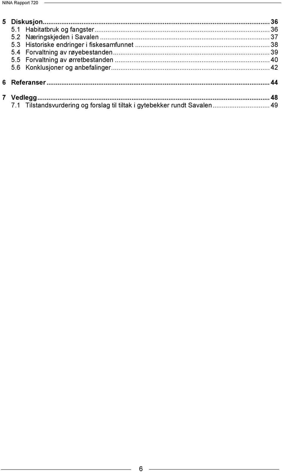 5 Forvaltning av ørretbestanden... 40 5.6 Konklusjoner og anbefalinger... 42 6 Referanser.