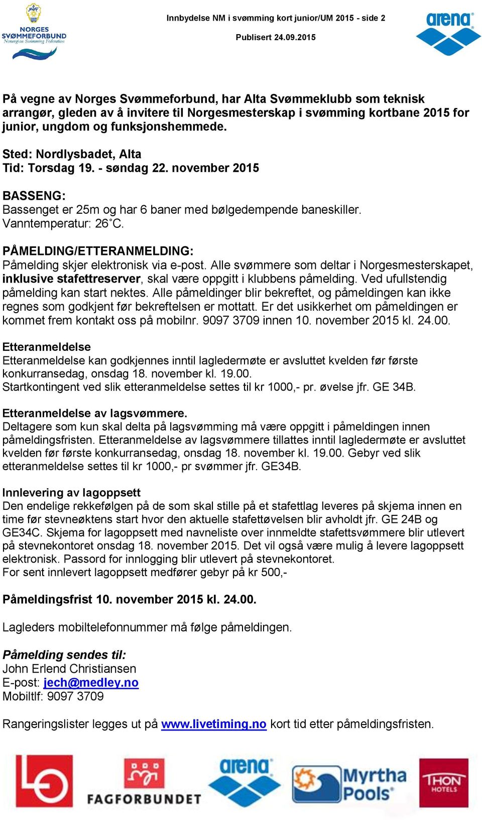 Vanntemperatur: 26 C. PÅMELDING/ETTERANMELDING: Påmelding skjer elektronisk via e-post.