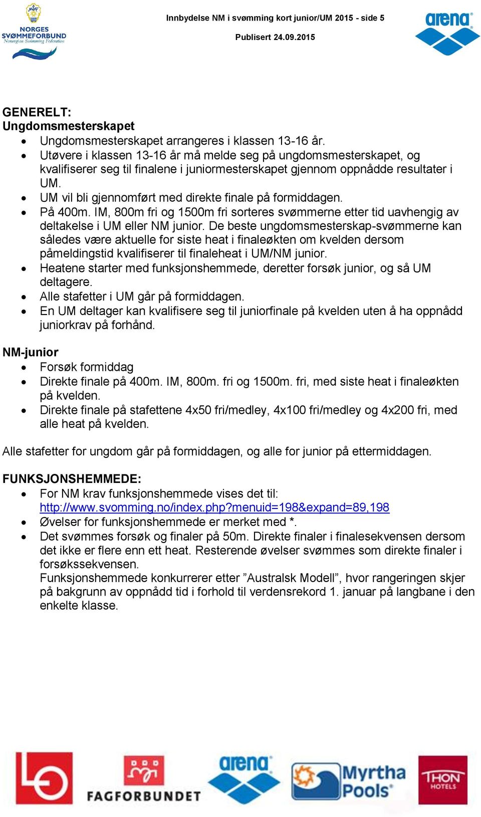 UM vil bli gjennomført med direkte finale på formiddagen. På 400m. IM, 800m fri og 1500m fri sorteres svømmerne etter tid uavhengig av deltakelse i UM eller NM junior.