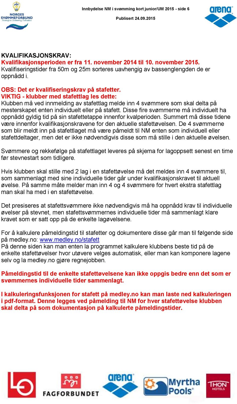 VIKTIG - klubber med stafettlag les dette: Klubben må ved innmelding av stafettlag melde inn 4 svømmere som skal delta på mesterskapet enten individuelt eller på stafett.