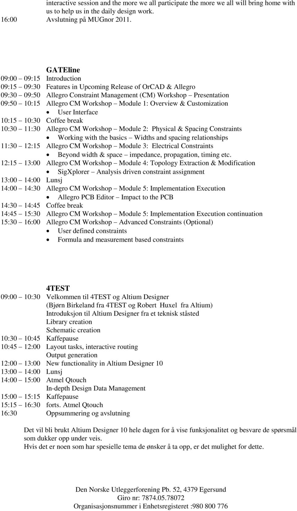 Module 1: Overview & Customization User Interface 10:15 10:30 Coffee break 10:30 11:30 Allegro CM Workshop Module 2: Physical & Spacing Constraints Working with the basics Widths and spacing