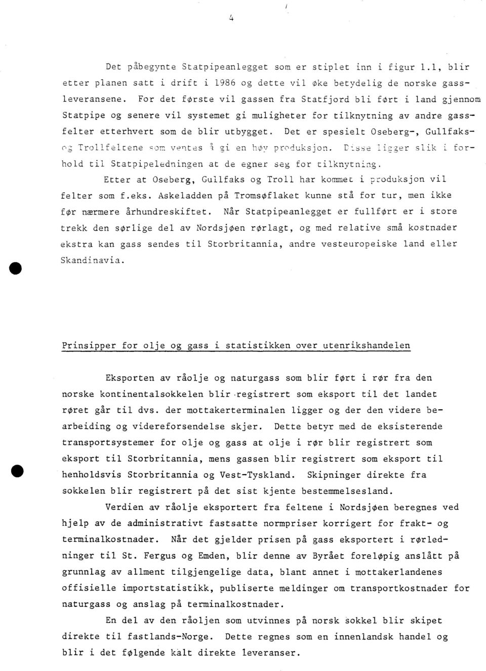 Det er spesielt Oseberg-, Trollfeltene çdm verites i 2i en hov prc)duksjon. Esse liger slik i forhold til Statpipeledningen at de egner seg for tilknytning.