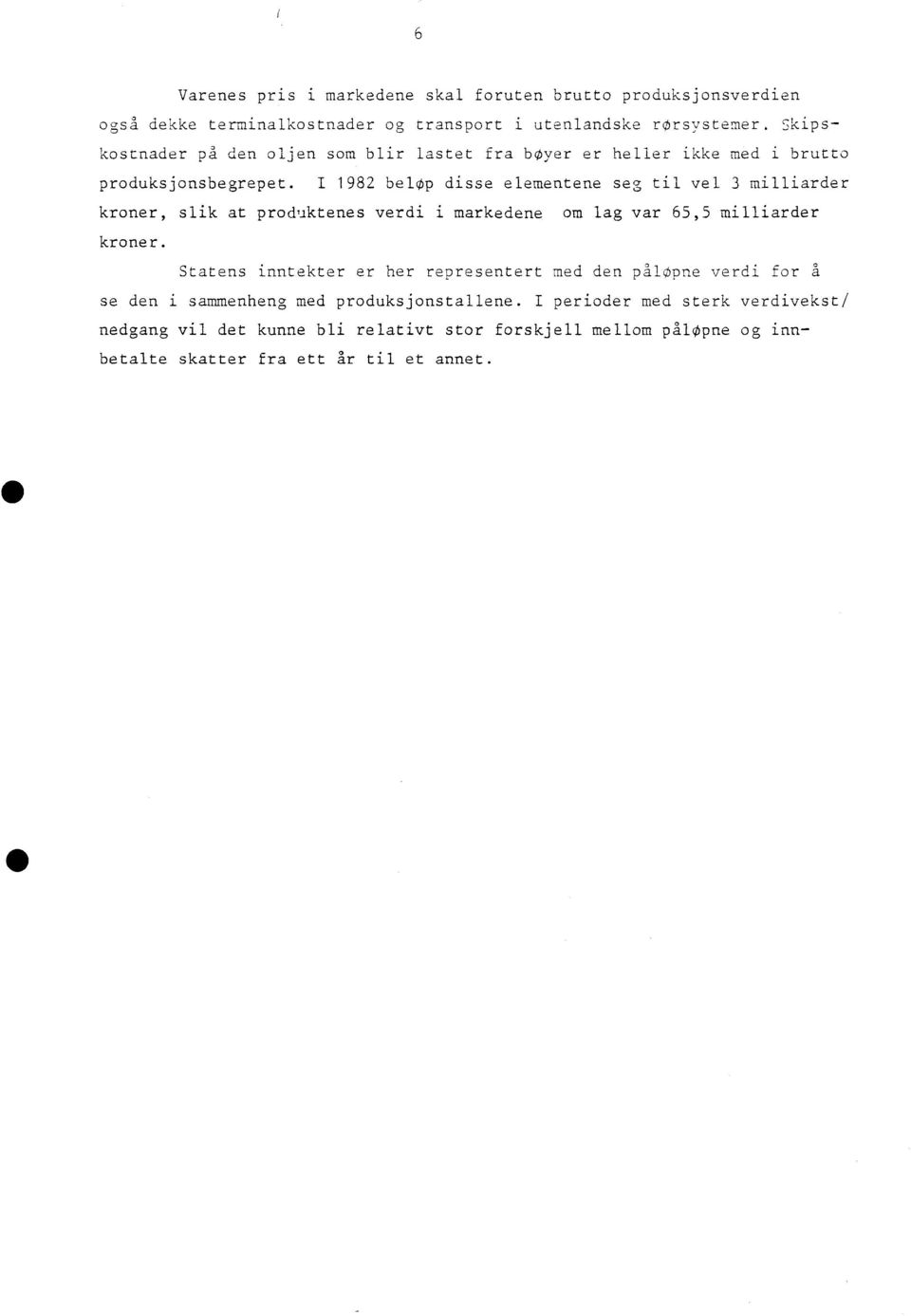 I 1982 belop disse elementene seg til vel 3 milliarder kroner, slik at produktenes verdi i markedene om lag var 65,5 milliarder kroner.