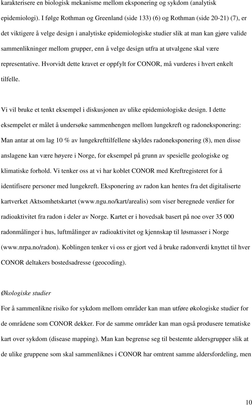 grupper, enn å velge design utfra at utvalgene skal være representative. Hvorvidt dette kravet er oppfylt for CONOR, må vurderes i hvert enkelt tilfelle.