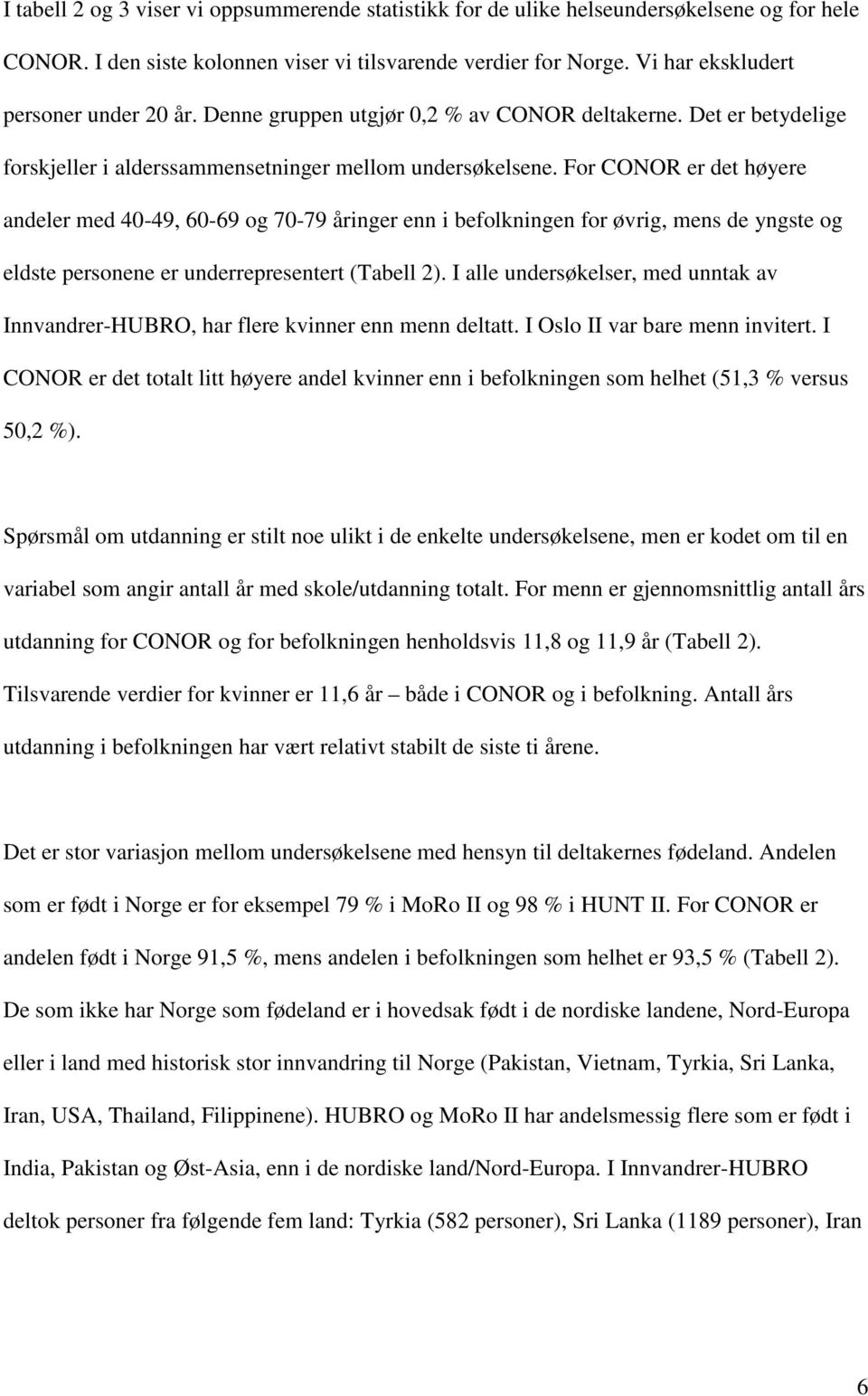 For CONOR er det høyere andeler med 40-49, 60-69 og 70-79 åringer enn i befolkningen for øvrig, mens de yngste og eldste personene er underrepresentert (Tabell 2).