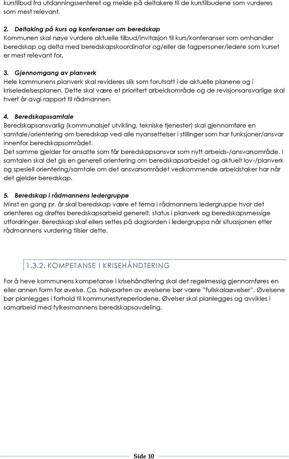 fagpersoner/ledere som kurset er mest relevant for. 3. Gjennomgang av planverk Hele kommunens planverk skal revideres slik som forutsatt i de aktuelle planene og i kriseledelsesplanen.