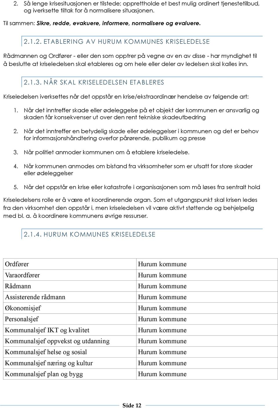 1.2. ETABLERING AV HURUM KOMMUNES KRISELEDELSE Rådmannen og Ordfører - eller den som opptrer på vegne av en av disse - har myndighet til å beslutte at kriseledelsen skal etableres og om hele eller