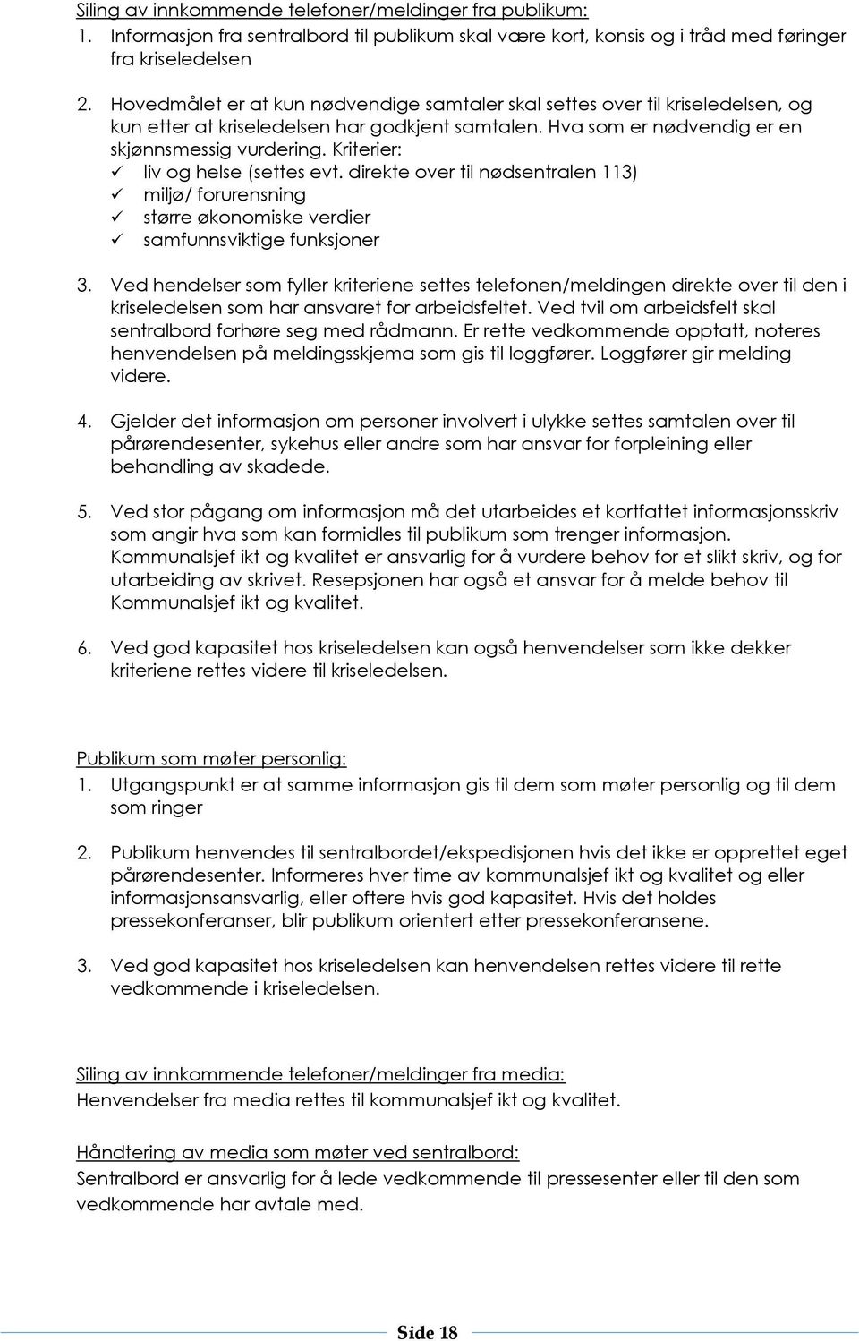 Kriterier: liv og helse (settes evt. direkte over til nødsentralen 113) miljø/ forurensning større økonomiske verdier samfunnsviktige funksjoner 3.