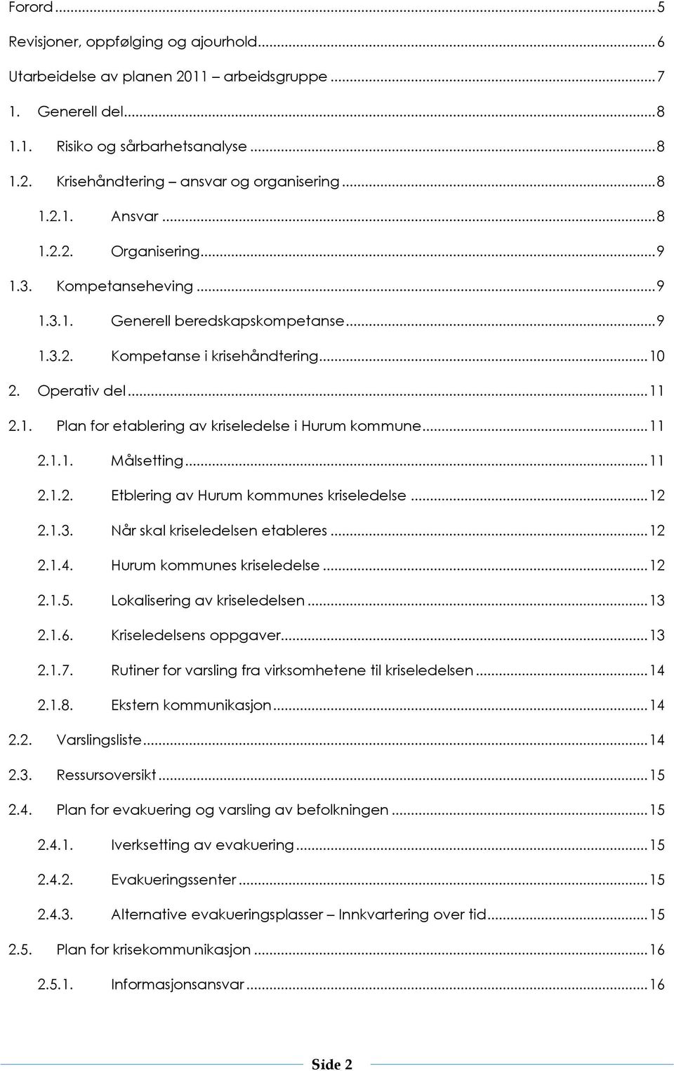 .. 11 2.1.1. Målsetting... 11 2.1.2. Etblering av Hurum kommunes kriseledelse... 12 2.1.3. Når skal kriseledelsen etableres... 12 2.1.4. Hurum kommunes kriseledelse... 12 2.1.5.