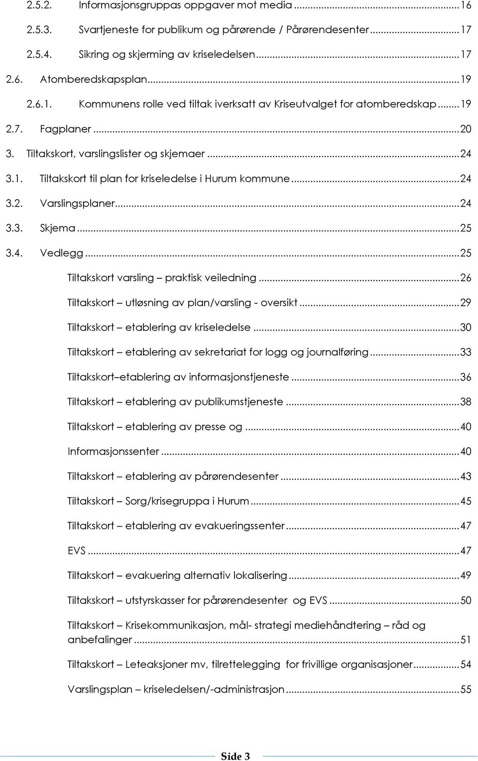 .. 24 3.2. Varslingsplaner... 24 3.3. Skjema... 25 3.4. Vedlegg... 25 Tiltakskort varsling praktisk veiledning... 26 Tiltakskort utløsning av plan/varsling - oversikt.