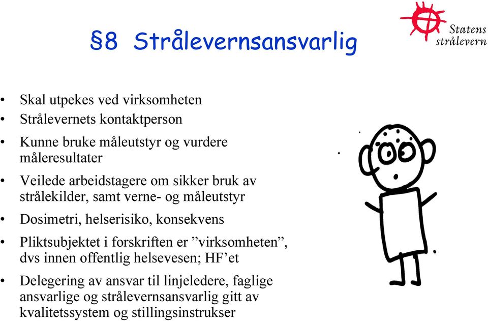 helserisiko, konsekvens Pliktsubjektet i forskriften er virksomheten, dvs innen offentlig helsevesen; HF et