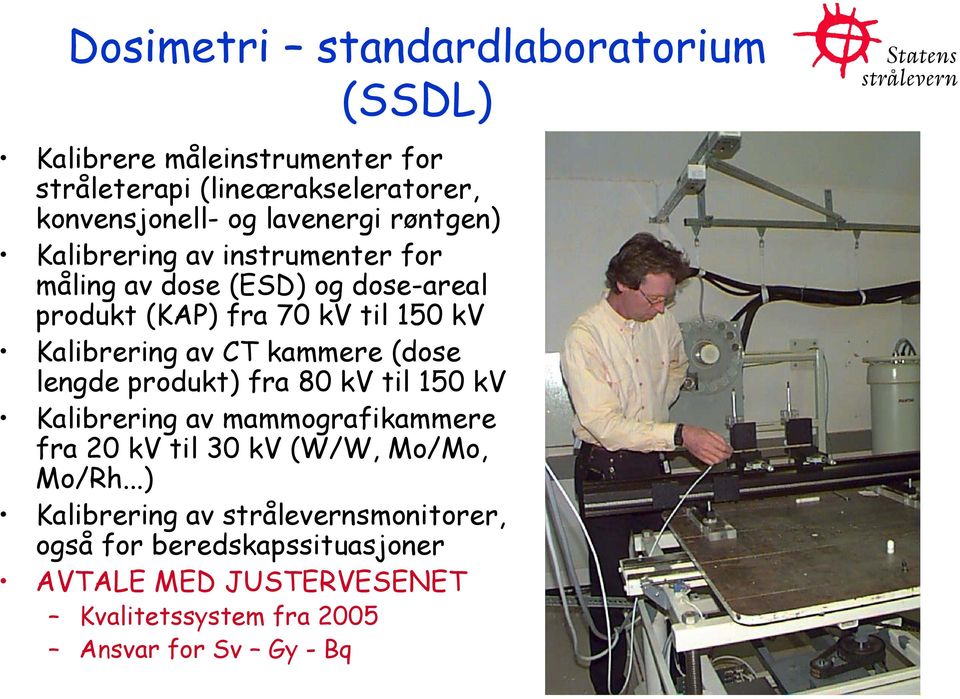 kammere (dose lengde produkt) fra 80 kv til 150 kv Kalibrering av mammografikammere fra 20 kv til 30 kv (W/W, Mo/Mo, Mo/Rh.