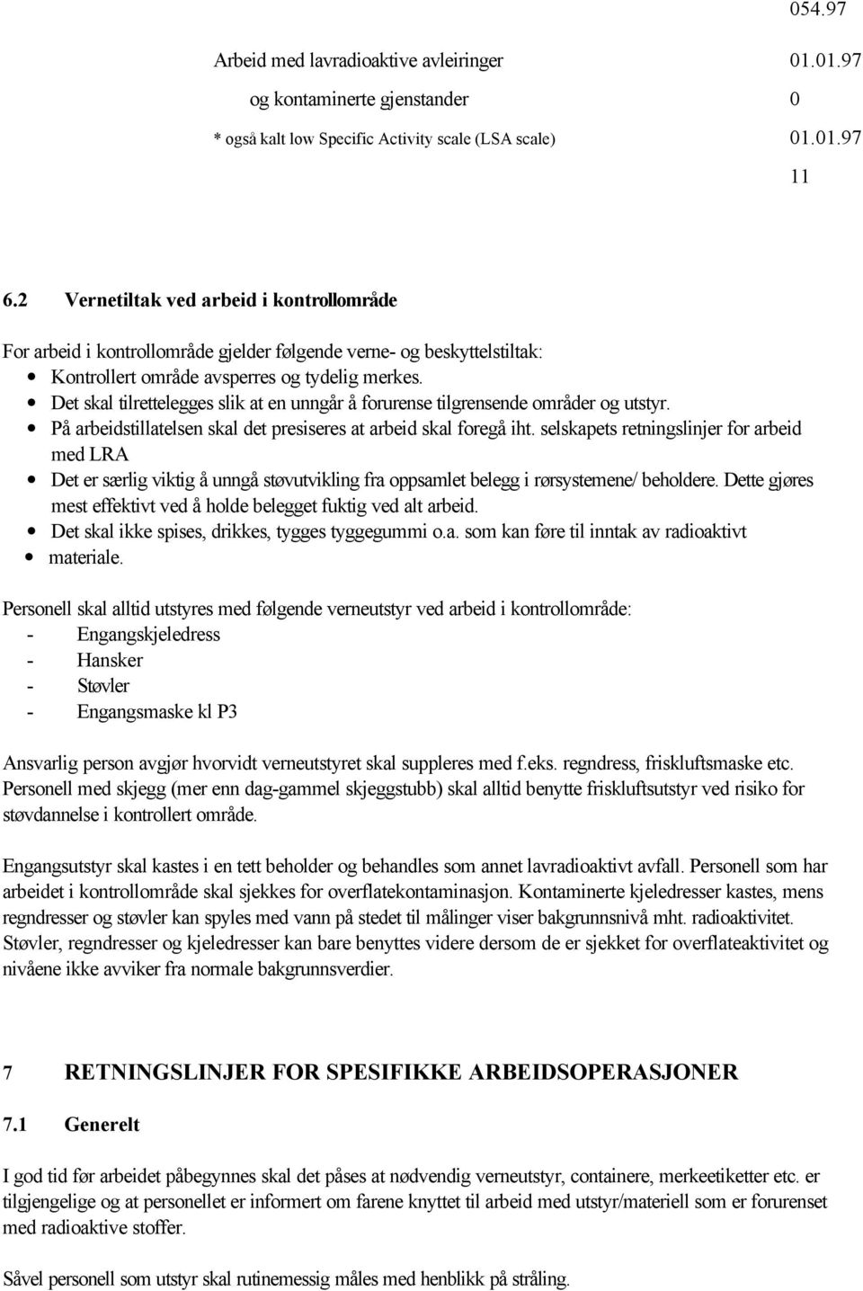 selskapets retningslinjer for arbeid med LRA Det er særlig viktig å unngå støvutvikling fra oppsamlet belegg i rørsystemene/ beholdere.