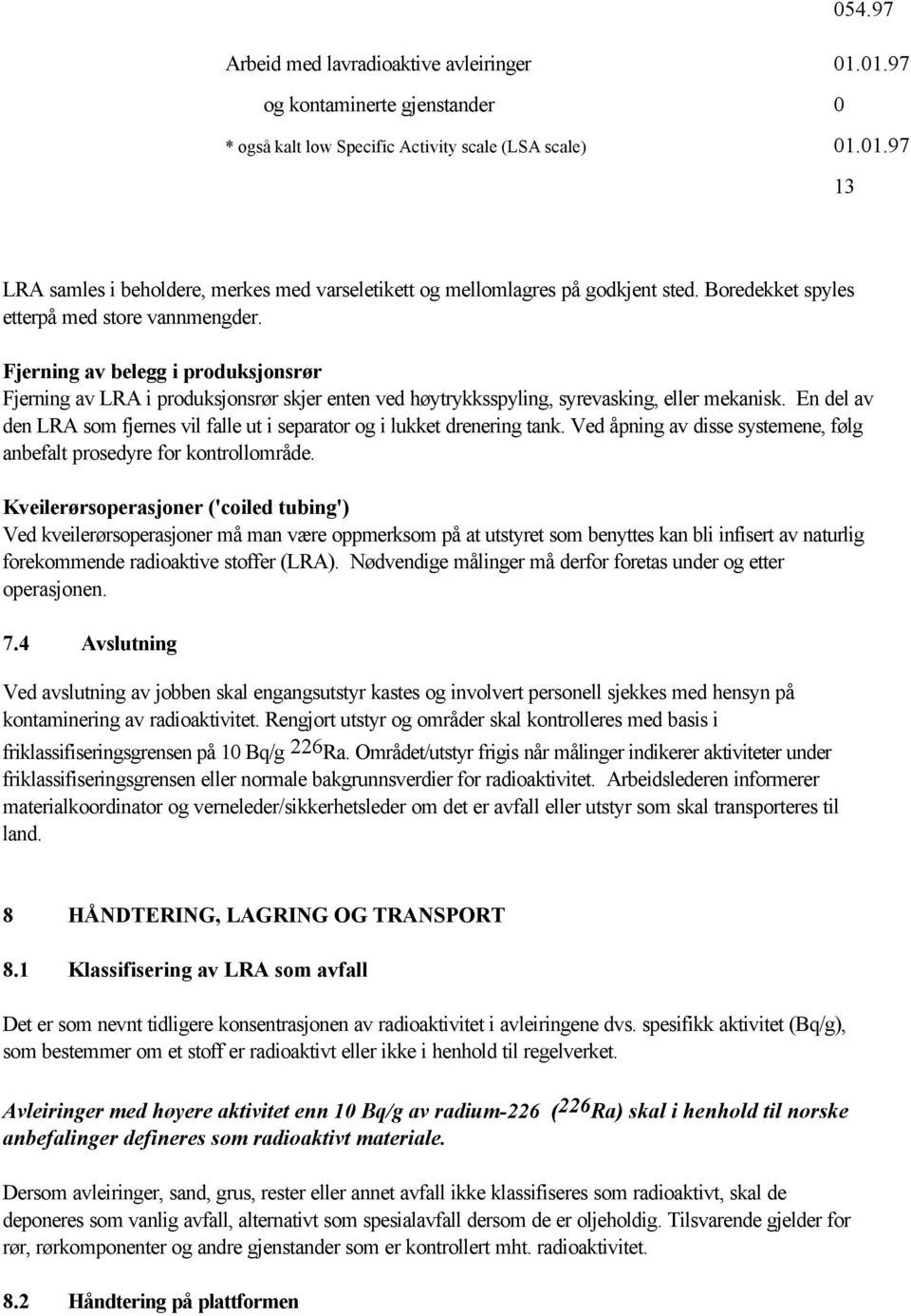 En del av den LRA som fjernes vil falle ut i separator og i lukket drenering tank. Ved åpning av disse systemene, følg anbefalt prosedyre for kontrollområde.