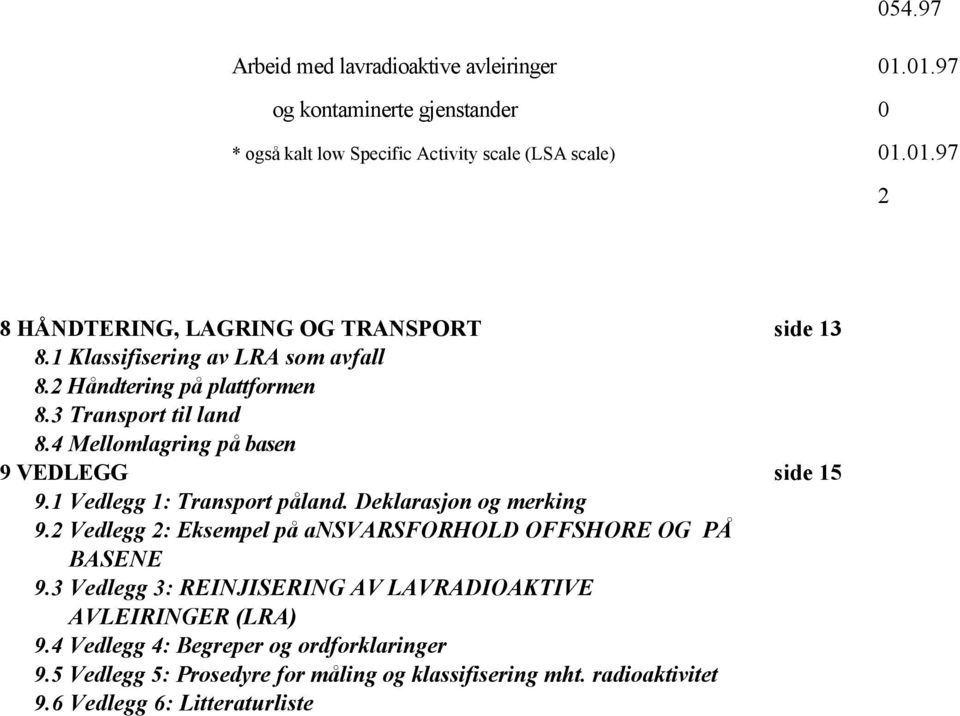 2 Vedlegg 2: Eksempel på ansvarsforhold OFFSHORE OG PÅ BASENE 9.3 Vedlegg 3: REINJISERING AV LAVRADIOAKTIVE AVLEIRINGER (LRA) 9.