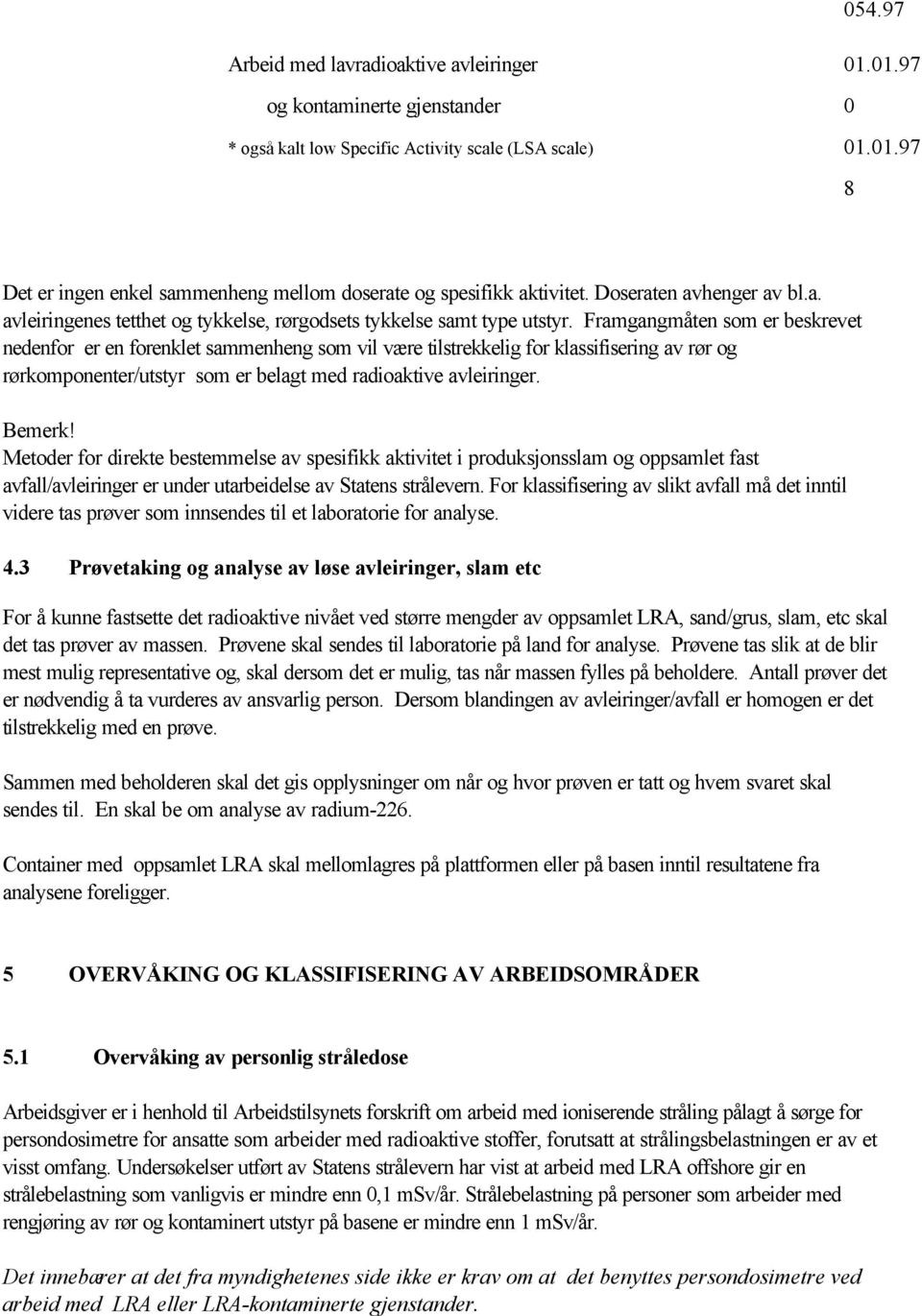 Metoder for direkte bestemmelse av spesifikk aktivitet i produksjonsslam og oppsamlet fast avfall/avleiringer er under utarbeidelse av Statens strålevern.