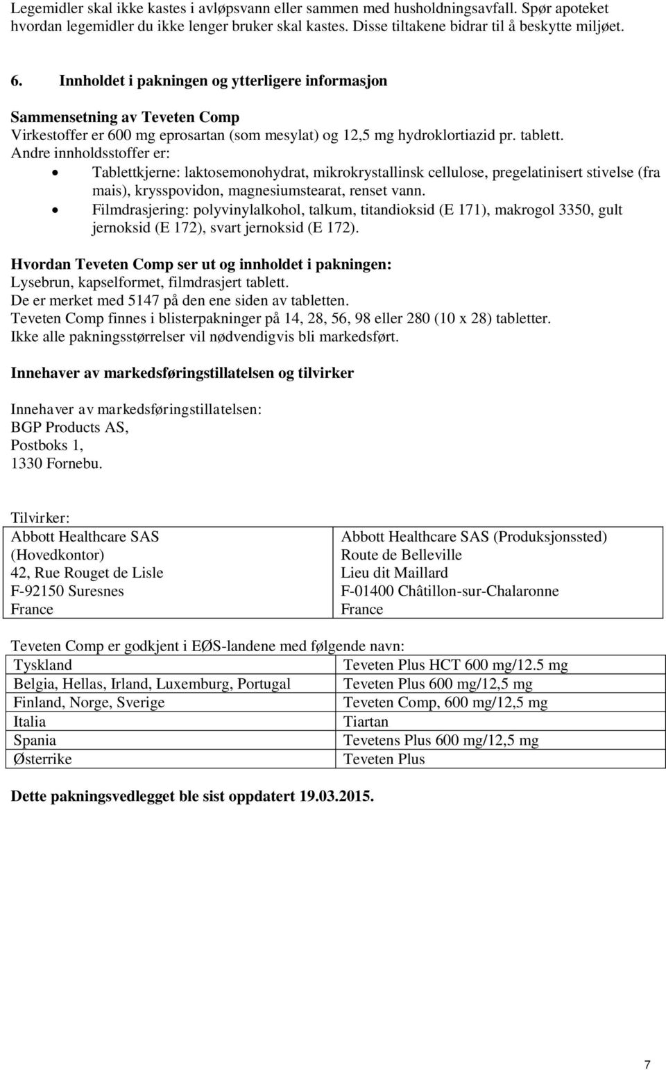 Andre innholdsstoffer er: Tablettkjerne: laktosemonohydrat, mikrokrystallinsk cellulose, pregelatinisert stivelse (fra mais), krysspovidon, magnesiumstearat, renset vann.