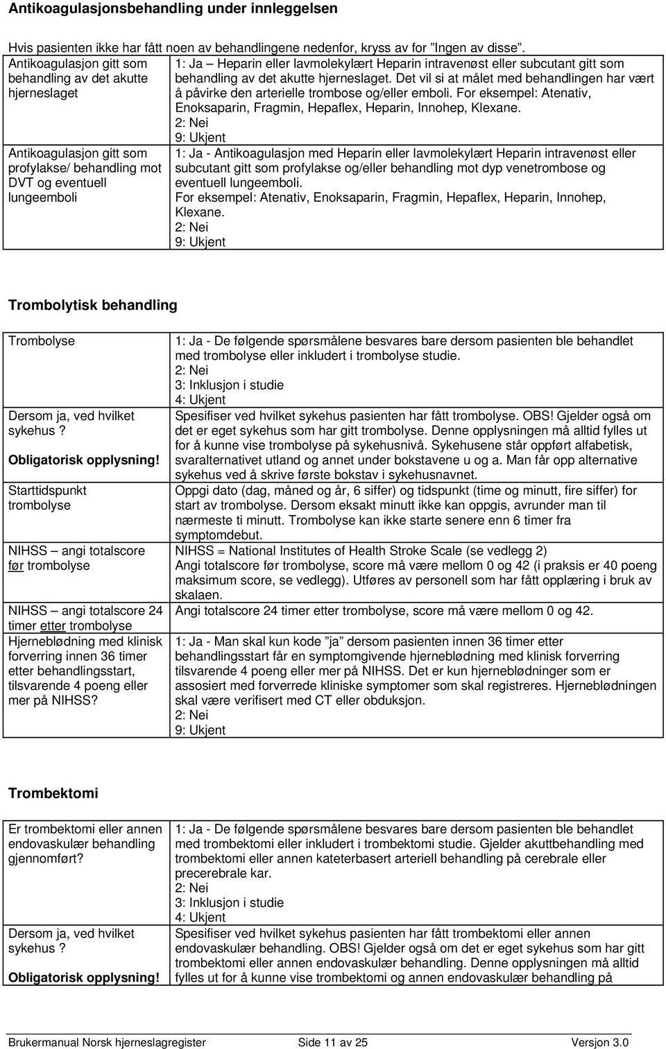 Det vil si at målet med behandlingen har vært hjerneslaget å påvirke den arterielle trombose og/eller emboli. For eksempel: Atenativ, Enoksaparin, Fragmin, Hepaflex, Heparin, Innohep, Klexane.