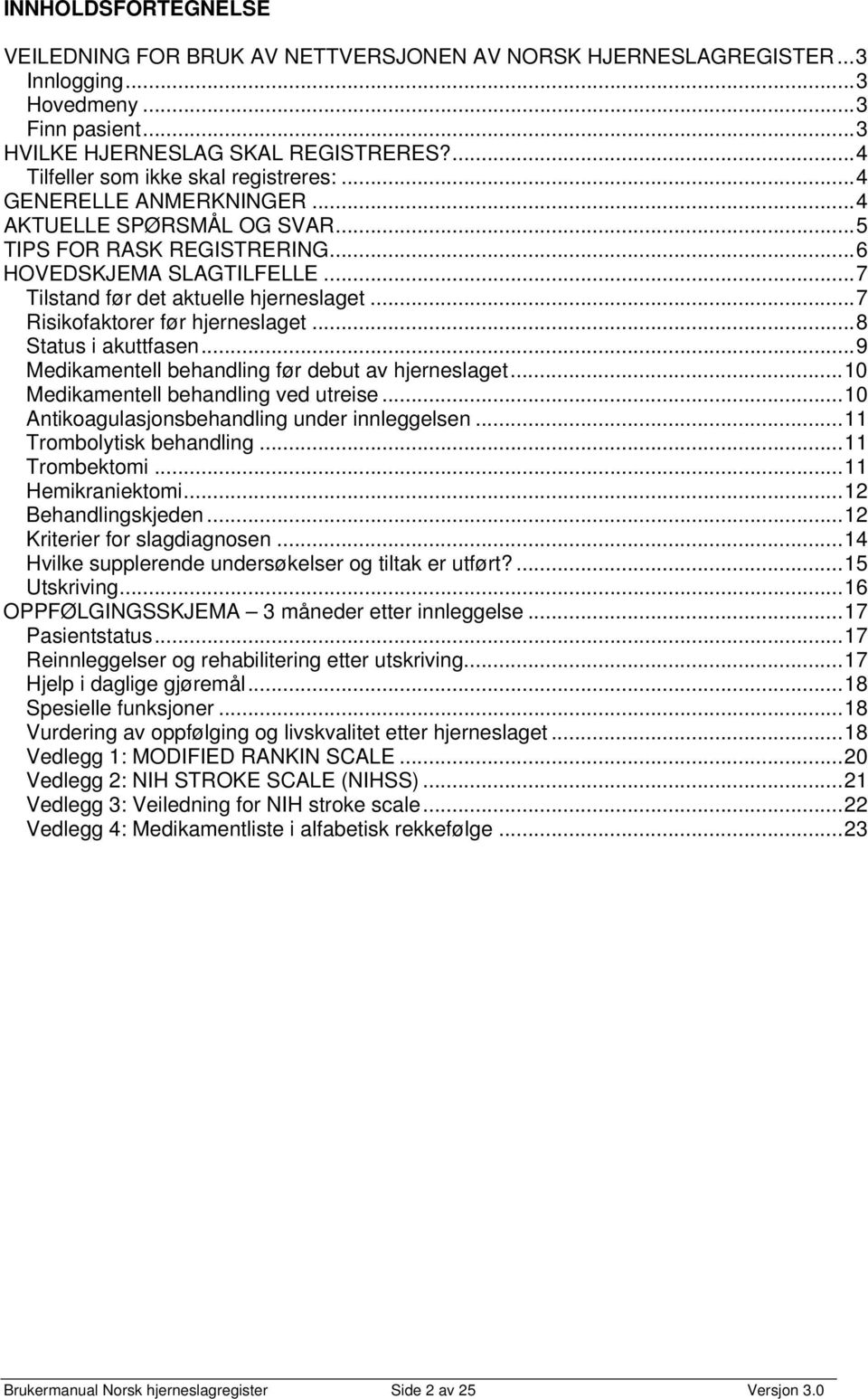 ..7 Risikofaktorer før hjerneslaget...8 Status i akuttfasen...9 Medikamentell behandling før debut av hjerneslaget...10 Medikamentell behandling ved utreise.