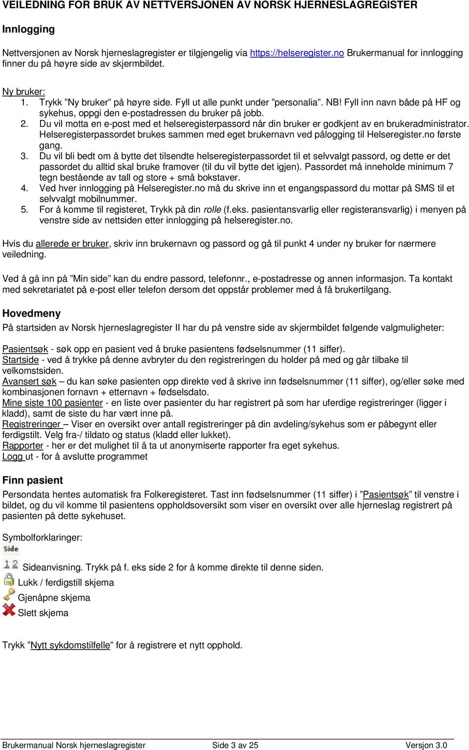 Fyll inn navn både på HF og sykehus, oppgi den e-postadressen du bruker på jobb. 2. Du vil motta en e-post med et helseregisterpassord når din bruker er godkjent av en brukeradministrator.