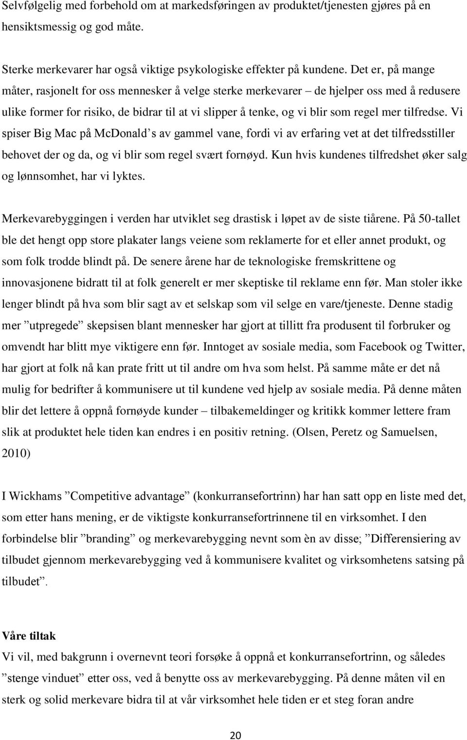 tilfredse. Vi spiser Big Mac på McDonald s av gammel vane, fordi vi av erfaring vet at det tilfredsstiller behovet der og da, og vi blir som regel svært fornøyd.