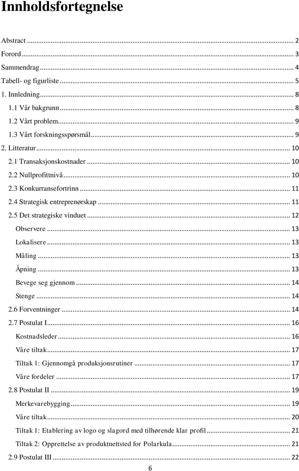 .. 13 Måling... 13 Åpning... 13 Bevege seg gjennom... 14 Stenge... 14 2.6 Forventninger... 14 2.7 Postulat I... 16 Kostnadsleder... 16 Våre tiltak... 17 Tiltak 1: Gjennomgå produksjonsrutiner.