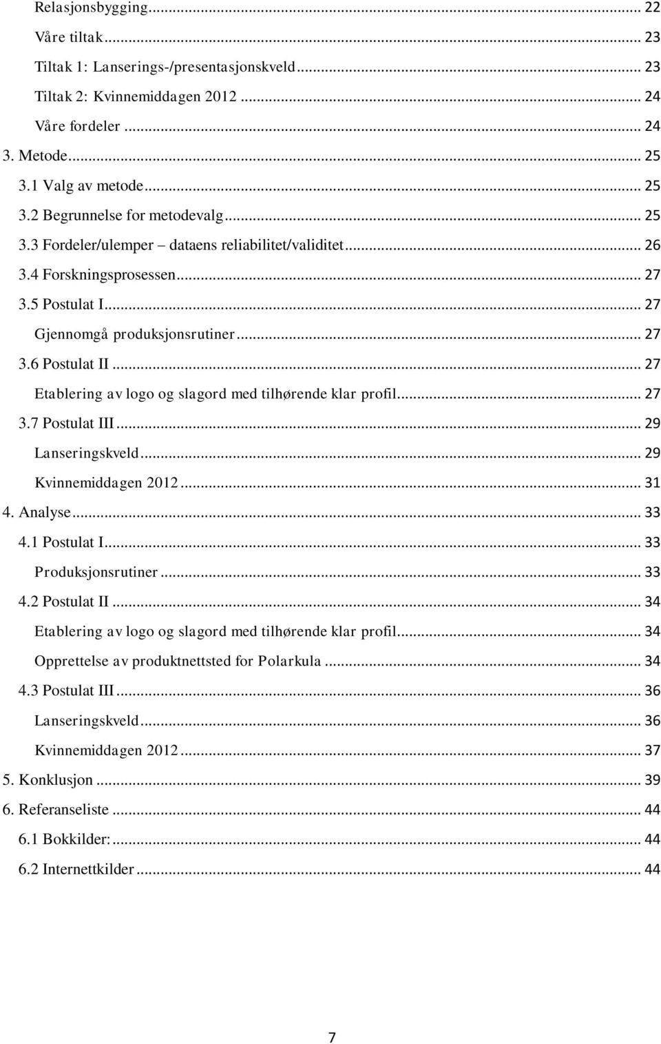 .. 27 Etablering av logo og slagord med tilhørende klar profil... 27 3.7 Postulat III... 29 Lanseringskveld... 29 Kvinnemiddagen 2012... 31 4. Analyse... 33 4.1 Postulat I... 33 Produksjonsrutiner.