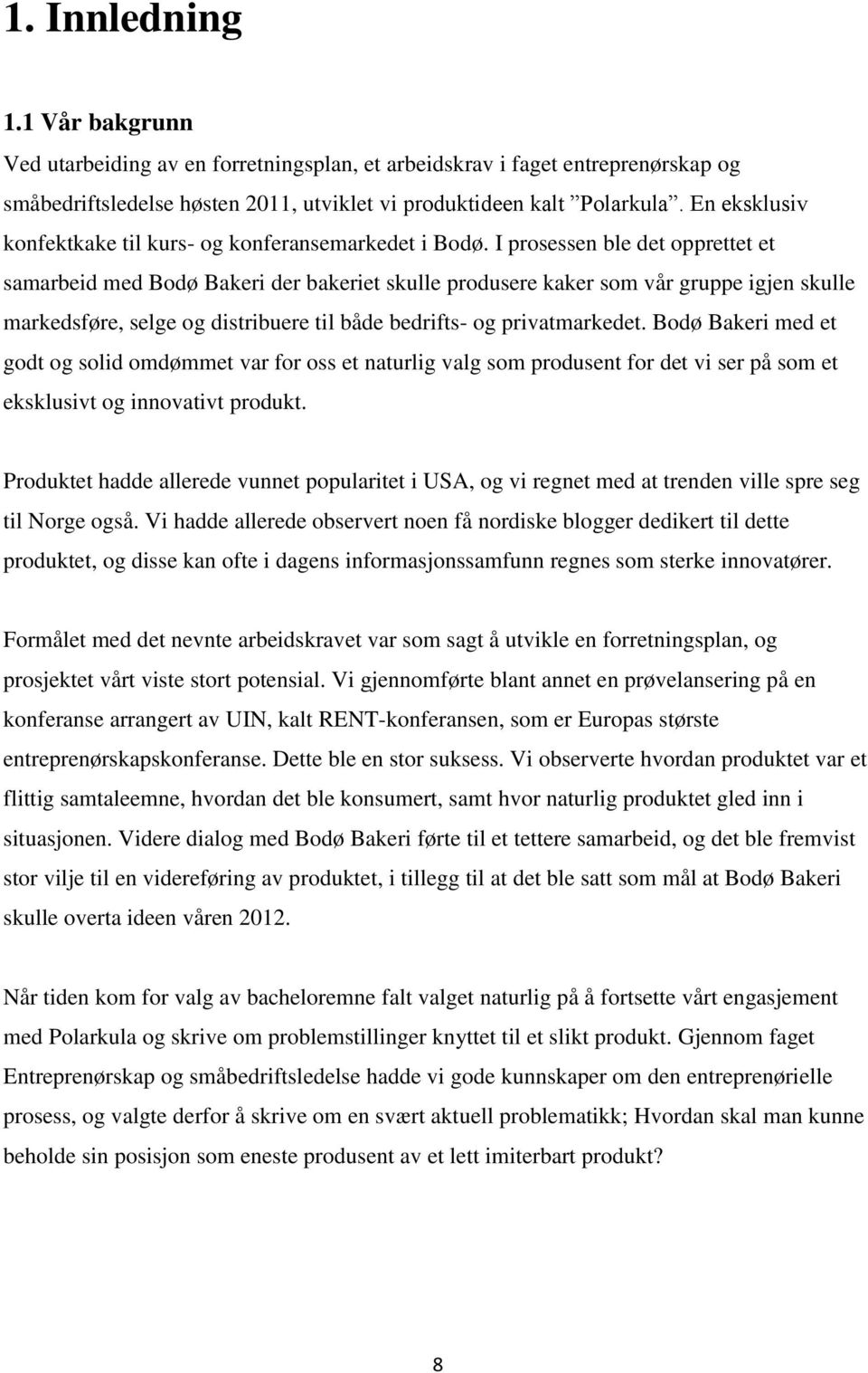 I prosessen ble det opprettet et samarbeid med Bodø Bakeri der bakeriet skulle produsere kaker som vår gruppe igjen skulle markedsføre, selge og distribuere til både bedrifts- og privatmarkedet.