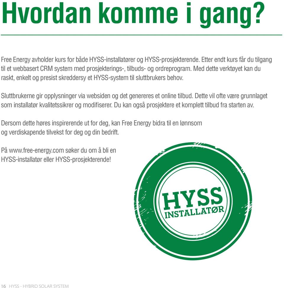 Med dette verktøyet kan du raskt, enkelt og presist skreddersy et HYSS-system til sluttbrukers behov. Sluttbrukerne gir opplysninger via websiden og det genereres et online tilbud.