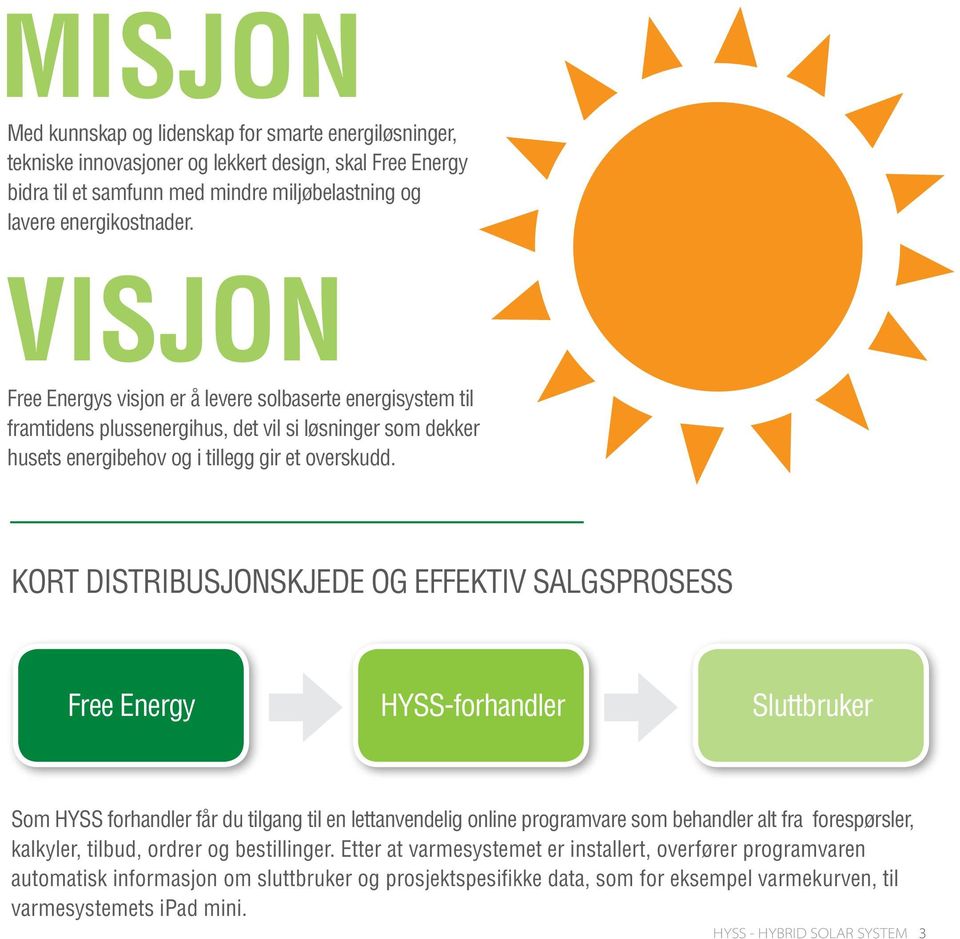 KORT DISTRIBUSJONSKJEDE OG EFFEKTIV SALGSPROSESS Free Energy HYSS-forhandler Sluttbruker Som HYSS forhandler får du tilgang til en lettanvendelig online programvare som behandler alt fra