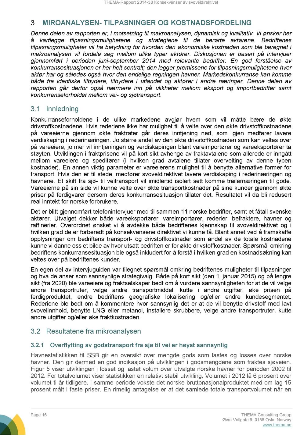 Bedriftenes tilpasningsmuligheter vil ha betydning for hvordan den økonomiske kostnaden som ble beregnet i makroanalysen vil fordele seg mellom ulike typer aktører.